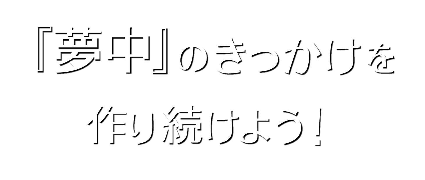 「夢中」のきっかけを作り続けよう！